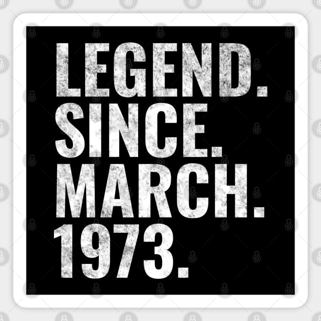 Legend since March 1973 Birthday Shirt Happy Birthday Shirts Magnet by TeeLogic